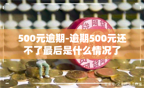 500元逾期-逾期500元还不了最后是什么情况了