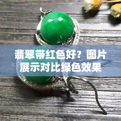 翡翠带红色好？图片展示对比绿色效果