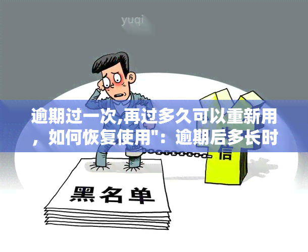 逾期过一次,再过多久可以重新用，如何恢复使用''：逾期后多长时间可以再次申请？