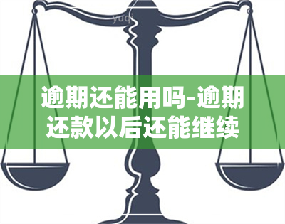 逾期还能用吗-逾期还款以后还能继续借款吗