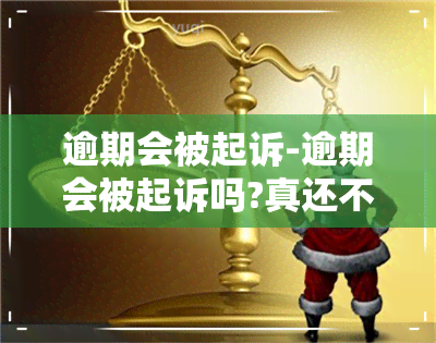 逾期会被起诉-逾期会被起诉吗?真还不上怎么办