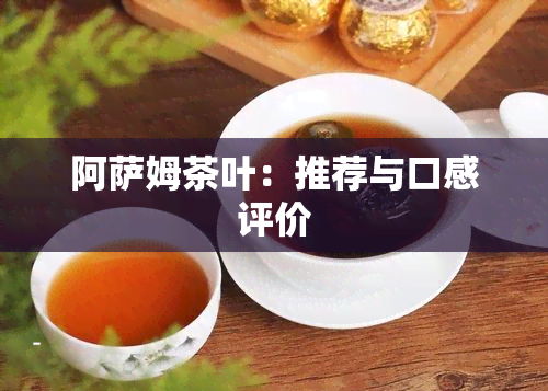 阿萨姆茶叶：推荐与口感评价