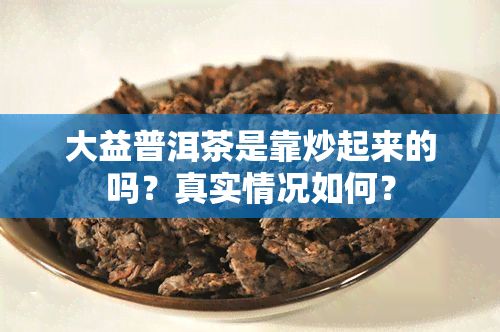 大益普洱茶是靠炒起来的吗？真实情况如何？