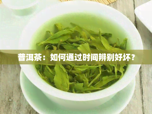 普洱茶：如何通过时间辨别好坏？