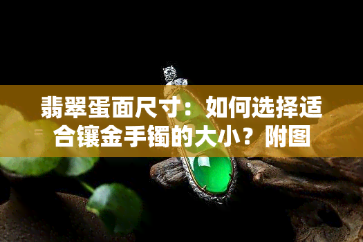 翡翠蛋面尺寸：如何选择适合镶金手镯的大小？附图