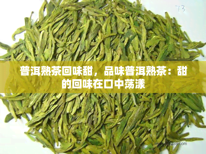 普洱熟茶回味甜，品味普洱熟茶：甜的回味在口中荡漾