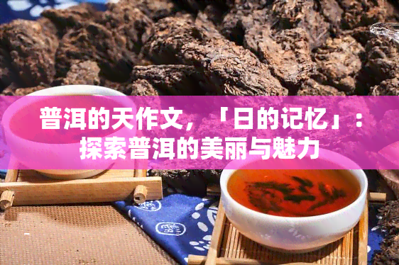 普洱的天作文，「日的记忆」：探索普洱的美丽与魅力