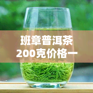 班章普洱茶200克价格一览表