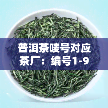 普洱茶唛号对应茶厂：编号1-9及含义解析