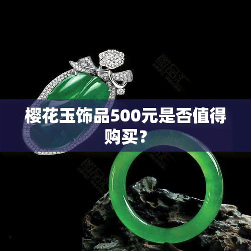 樱花玉饰品500元是否值得购买？