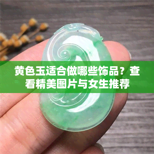 黄色玉适合做哪些饰品？查看精美图片与女生推荐