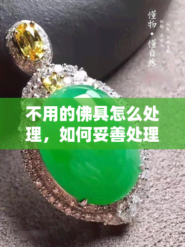 不用的佛具怎么处理，如何妥善处理不用的佛具？