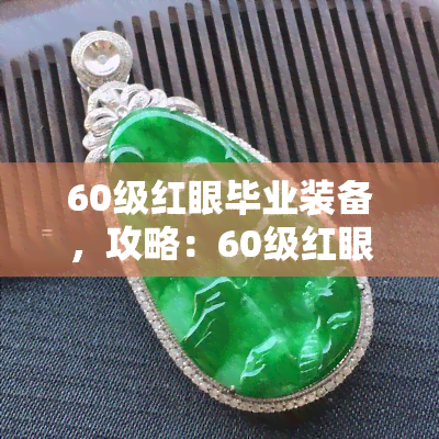 60级红眼毕业装备，攻略：60级红眼毕业装备的选择与搭配