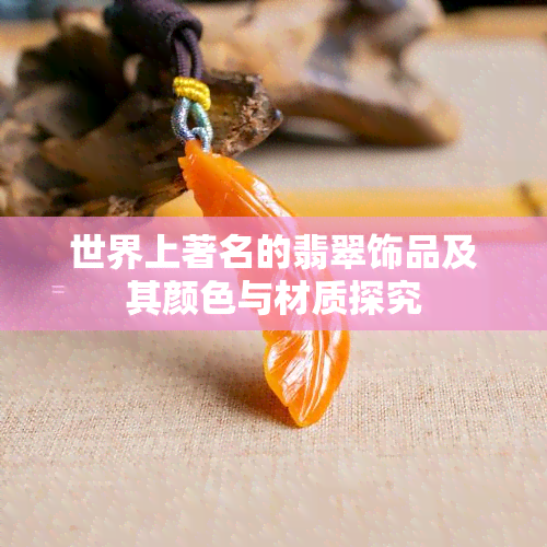 世界上著名的翡翠饰品及其颜色与材质探究