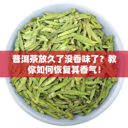 普洱茶放久了没香味了？教你如何恢复其香气！