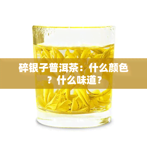 碎银子普洱茶：什么颜色？什么味道？