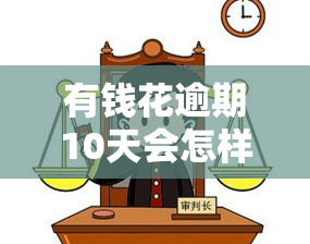 有钱花逾期10天会怎样？是否会？知乎答案解析