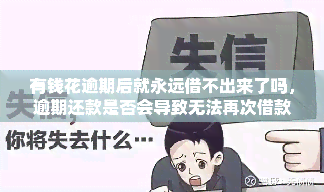 有钱花逾期后就永远借不出来了吗，逾期还款是否会导致无法再次借款？——关于有钱花的疑虑