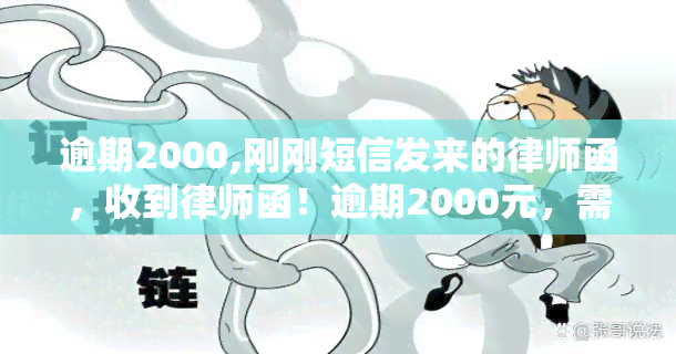 逾期2000,刚刚短信发来的律师函，收到律师函！逾期2000元，需尽快处理