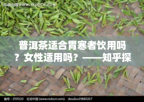 普洱茶适合胃寒者饮用吗？女性适用吗？——知乎探讨