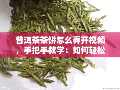 普洱茶茶饼怎么弄开视频，手把手教学：如何轻松打开普洱茶茶饼？看视频学起来！