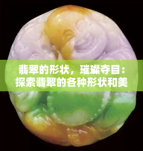 翡翠的形状，璀璨夺目：探索翡翠的各种形状和美丽