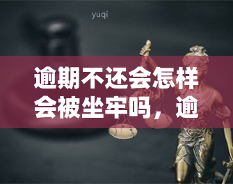 逾期不还会怎样会被坐牢吗，逾期不还款的后果：是否会使人坐牢？