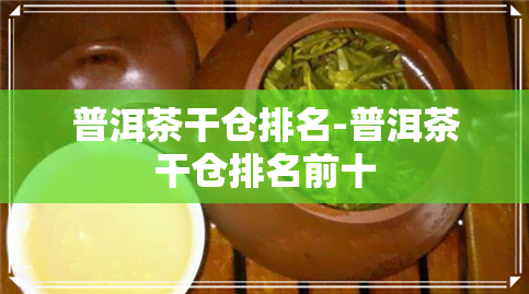 普洱茶干仓排名-普洱茶干仓排名前十