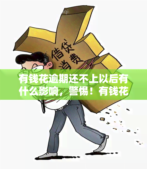 有钱花逾期还不上以后有什么影响，警惕！有钱花逾期未还的严重后果