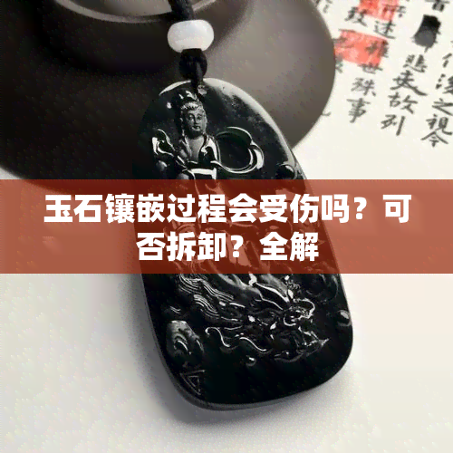 玉石镶嵌过程会受伤吗？可否拆卸？全解