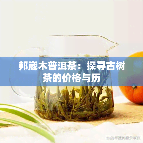 邦崴木普洱茶：探寻古树茶的价格与历