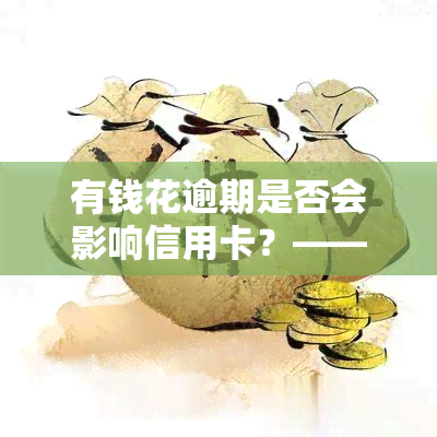 有钱花逾期是否会影响信用卡？——知乎用户分享经验与解答