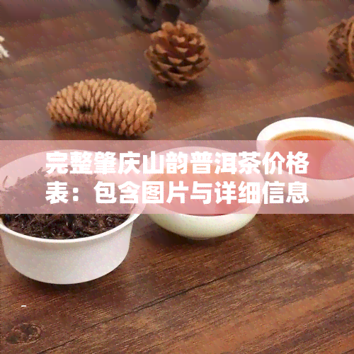 完整肇庆山韵普洱茶价格表：包含图片与详细信息