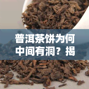 普洱茶饼为何中间有洞？揭示其制作工艺与品饮技巧