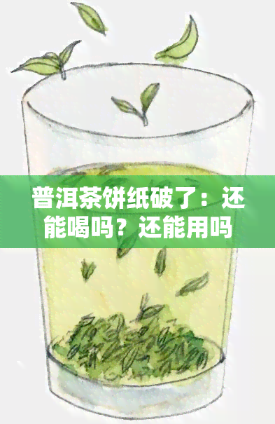 普洱茶饼纸破了：还能喝吗？还能用吗？