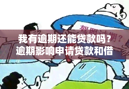 我有逾期还能贷款吗？逾期影响申请贷款和借款吗？