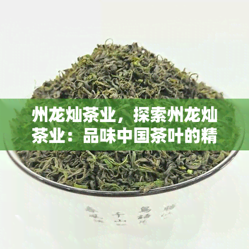 州龙灿茶业，探索州龙灿茶业：品味中国茶叶的精髓