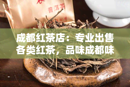 成都红茶店：专业出售各类红茶，品味成都味道的红茶馆