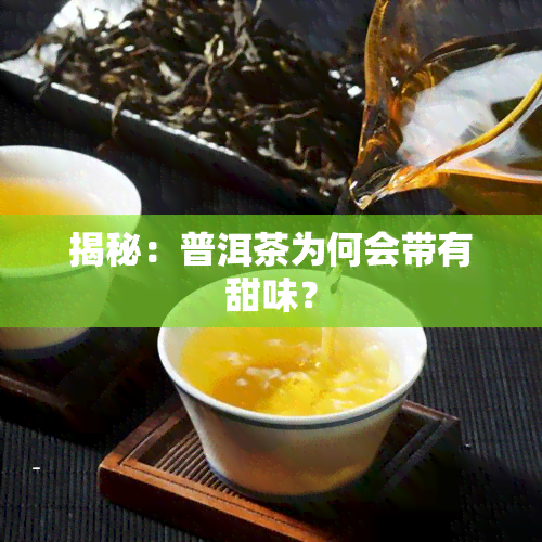 揭秘：普洱茶为何会带有甜味？