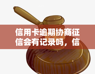 信用卡逾期协商会有记录吗，信用卡逾期后，能否与银行协商并避免记录？