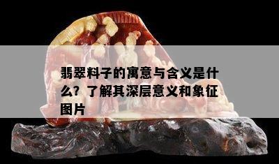 翡翠料子的寓意与含义是什么？了解其深层意义和象征图片