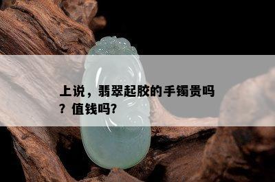 上说，翡翠起胶的手镯贵吗？值钱吗？