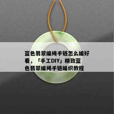 蓝色翡翠编绳手链怎么编好看，「手工DIY」精致蓝色翡翠编绳手链编织教程