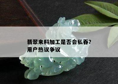 翡翠来料加工是否会私吞？用户热议争议