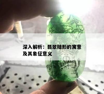 深入解析：翡翠随形的寓意及其象征意义