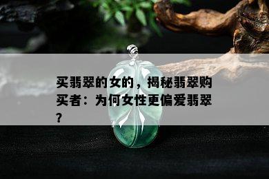 买翡翠的女的，揭秘翡翠购买者：为何女性更偏爱翡翠？