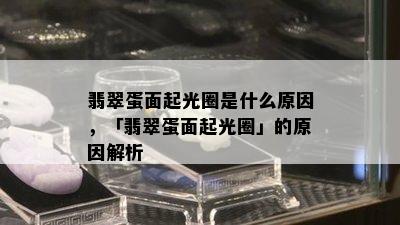 翡翠蛋面起光圈是什么原因，「翡翠蛋面起光圈」的原因解析