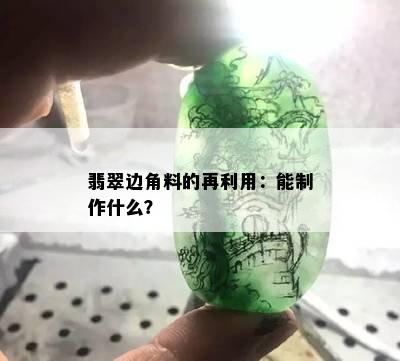 翡翠边角料的再利用：能制作什么？