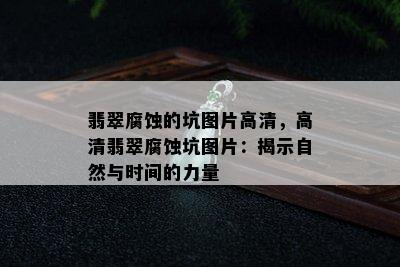 翡翠腐蚀的坑图片高清，高清翡翠腐蚀坑图片：揭示自然与时间的力量