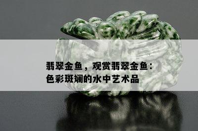 翡翠金鱼，观赏翡翠金鱼：色彩斑斓的水中艺术品